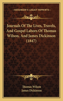 Journals Of The Lives, Travels, And Gospel Labors Of Thomas Wilson, And James Dickinson (1847)