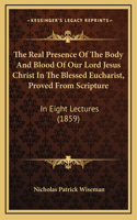 The Real Presence Of The Body And Blood Of Our Lord Jesus Christ In The Blessed Eucharist, Proved From Scripture