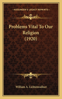 Problems Vital To Our Religion (1920)