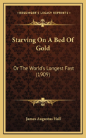 Starving On A Bed Of Gold: Or The World's Longest Fast (1909)