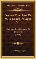 Oeuvres Completes De M. Le Comte De Segur V1: Politique Des Cabinets De L'Europe (1824)