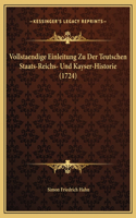 Vollstaendige Einleitung Zu Der Teutschen Staats-Reichs- Und Kayser-Historie (1724)