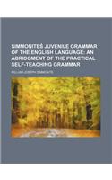 Simmonite Juvenile Grammar of the English Language; An Abridgment of the Practical Self-Teaching Grammar