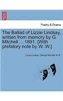 Ballad of Lizzie Lindsay, Written from Memory by G. Mitchell ... 1891. [with Prefatory Note by W. W.]