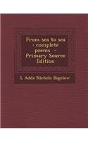 From Sea to Sea: Complete Poems - Primary Source Edition