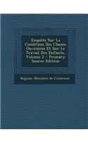 Enquete Sur La Condition Des Classes Ouvrieres Et Sur Le Travail Des Enfants, Volume 2