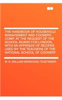 The Handbook of Household Management and Cookery, Comp. at the Request of the School Board for London, with an Appendix of Recipes Used by the Teachers of the National School of Cookery