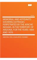 Memorial and Affidavits Showing Outrages Perpetrated by the Apache Indians, in the Territory of Arizona, for the Years 1869 and 1870