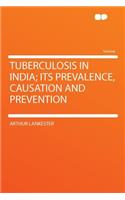 Tuberculosis in India; Its Prevalence, Causation and Prevention