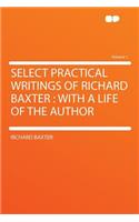 Select Practical Writings of Richard Baxter: With a Life of the Author Volume 1