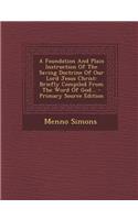 A Foundation and Plain Instruction of the Saving Doctrine of Our Lord Jesus Christ: Briefly Compiled from the Word of God...