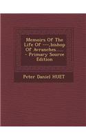 Memoirs of the Life of ---, Bishop of Avranches...... - Primary Source Edition