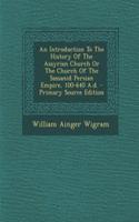 An Introduction to the History of the Assyrian Church or the Church of the Sassanid Persian Empire, 100-640 A.D.
