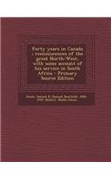 Forty Years in Canada; Reminiscences of the Great North-West, with Some Account of His Service in South Africa - Primary Source Edition