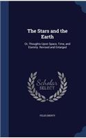 The Stars and the Earth: Or, Thoughts Upon Space, Time, and Eternity. Revised and Enlarged