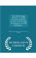 Silent Sign Writer; A Book Devoted Entirely to the Art of Sign Writing in All Its Branches .. - Scholar's Choice Edition