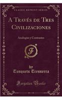 A TravÃ©s de Tres Civilizaciones: AnalogÃ­as Y Contrastes (Classic Reprint)