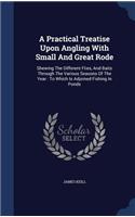 A Practical Treatise Upon Angling With Small And Great Rode