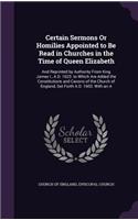 Certain Sermons Or Homilies Appointed to Be Read in Churches in the Time of Queen Elizabeth: And Reprinted by Authority From King James I., A.D. 1623. to Which Are Added the Constitutions and Canons of the Church of England, Set Forth A.D. 1
