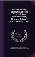 Use of Advisory Committees by the Food and Drug Administration, Hearings Before a Subcommittee ..., 94-1: (English)