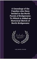 Genealogy of the Families who Have Settled in the North Parish of Bridgewater. To Which is Added an Historical Sketch of North-Bridgewater