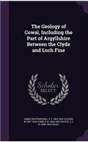 The Geology of Cowal, Including the Part of Argyllshire Between the Clyde and Loch Fine