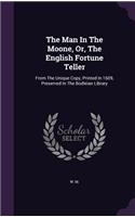 The Man In The Moone, Or, The English Fortune Teller: From The Unique Copy, Printed In 1609, Preserved In The Bodleian Library