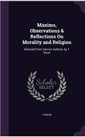 Maxims, Observations & Reflections On Morality and Religion