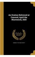 An Oration Delivered at Concord, April the Nineteenth, 1825