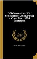 India Impressions, With Some Notes of Ceylon During a Winter Tour, 1906-7 [microform]