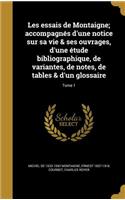 Les essais de Montaigne; accompagnés d'une notice sur sa vie & ses ouvrages, d'une étude bibliographique, de variantes, de notes, de tables & d'un glossaire; Tome 1