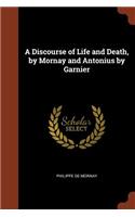 A Discourse of Life and Death, by Mornay and Antonius by Garnier