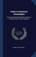 Index to American Genealogies: And to Genealogical Material Contained in All Works Such As Town Histories