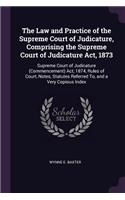 The Law and Practice of the Supreme Court of Judicature, Comprising the Supreme Court of Judicature Act, 1873