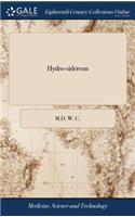 Hydro-Sidereon: Or, a Treatise of Ferruginous-Waters, Especially the Ipswich-Spaw; ... with the Vast Differences of Such Mineral-Waters, and Their Proper Medicinal 