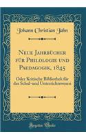 Neue Jahrbücher für Philologie und Paedagogik, 1845: Oder Kritische Bibliothek für das Schul-und Unterrichtswesen (Classic Reprint)