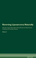 Reversing Liposarcoma Naturally the Raw Vegan Plant-Based Detoxification & Regeneration Workbook for Healing Patients. Volume 2