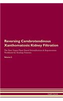 Reversing Cerebrotendinous Xanthomatosis: Kidney Filtration The Raw Vegan Plant-Based Detoxification & Regeneration Workbook for Healing Patients. Volume 5