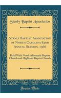 Stanly Baptist Association of North Carolina 82nd Annual Session, 1966: Held with North Albemarle Baptist Church and Highland Baptist Church (Classic Reprint)