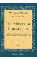 The Montreal Philatelist, Vol. 1: A Monthly Magazine Devoted to the Interest of Stamp Collecting; April, 1898 (Classic Reprint): A Monthly Magazine Devoted to the Interest of Stamp Collecting; April, 1898 (Classic Reprint)