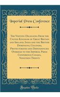 The Visiting Delegates from the United Kingdom of Great Britain and Ireland, India and the British Dominions, Colonies, Protectorates and Dependencies Overseas to the Imperial Press Conference Canada, Nineteen-Twenty (Classic Reprint)