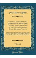 Northern Antiquities, or a Description of the Manners, Customs, Religion and Laws of the Ancient Danes, and Other Northern Nations, Vol. 2 of 2