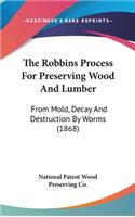 The Robbins Process For Preserving Wood And Lumber