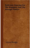 Ballroom Dancing For The Beginner And The Average Dancer