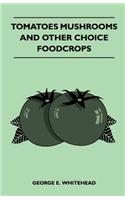 Tomatoes Mushrooms And Other Choice Foodcrops