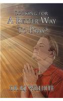 Looking for a Better Way to Pray?