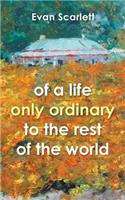 of a life only ordinary to the rest of the world