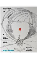 Anatomy of a Dada Mind - Drawings, Writings, Sculptures: (English)