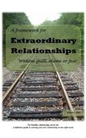 A Framework for Extraordinary Relationships Without Guilt, Shame or Fear