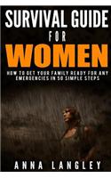 Survival Guide for Women and Families. How to Get Your Family Ready for Any Emergencies in 50 Simple Steps.
